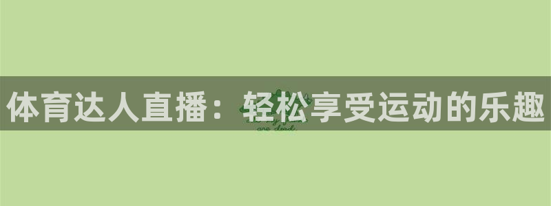 体育达人直播：轻松享受运动的乐趣