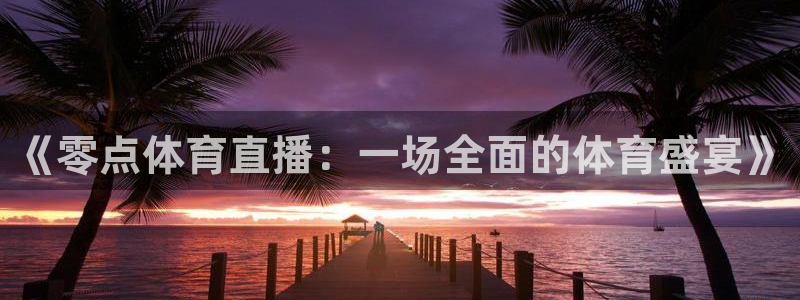 《零点体育直播：一场全面的体育盛宴》