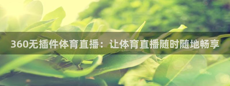 360无插件体育直播：让体育直播随时随地畅享