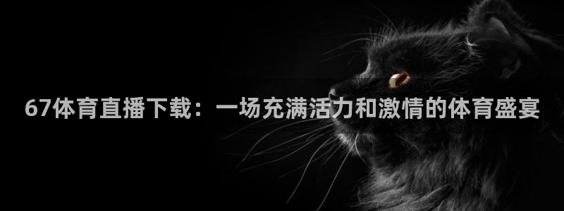 67体育直播下载：一场充满活力和激情的体育盛宴
