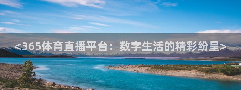 <365体育直播平台：数字生活的精彩纷呈>